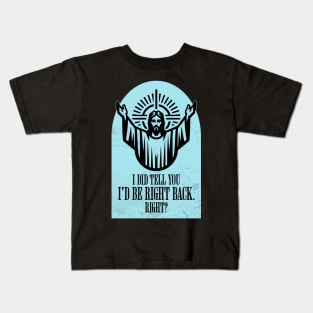 I Did Tell You I'd Be Right Back. Right? Kids T-Shirt